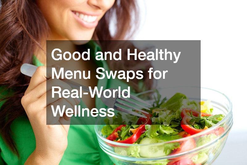Good and Healthy Menu Swaps for Real-World Wellness